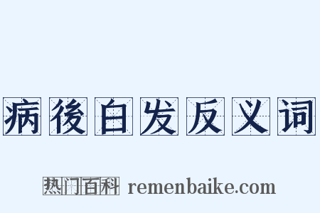 病後白发反义词是什么意思的图片